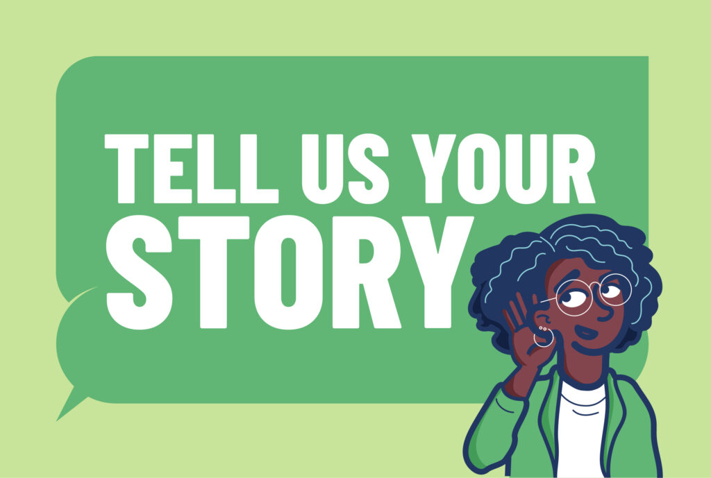 An illustration of a woman listening, her hand behind her ear, with text saying: "Tell us your story" 